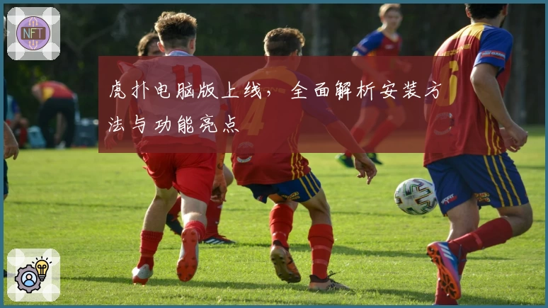 虎扑电脑版上线，全面解析安装方法与功能亮点